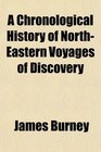 A Chronological History of NorthEastern Voyages of Discovery