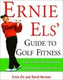 Ernie Els' Guide to Golf Fitness  Take Strokes Off Your Game and Add Yards to Your Drive