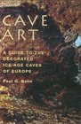 Cave Art A Guide to the Decorated Ice Age Caves of Europe