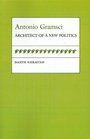 Antonio Gramsci Architect of a New Politics