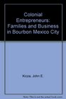 Colonial Entrepreneurs Families and Business in Bourbon Mexico City
