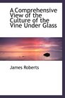 A Comprehensive View of the Culture of the Vine Under Glass