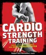 Cardio Strength Training Torch Fat Build Muscle and Get Stronger Faster