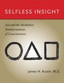 Selfless Insight Zen and the Meditative Transformations of Consciousness