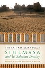 The Last Civilized Place Sijilmasa and Its Saharan Destiny