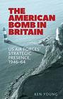 The American bomb in Britain US Air Forces' strategic presence 194664