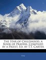 The Star of Childhood a Book of Prayers Compiled by a Priest Ed by TT Carter