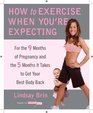 How to Exercise When You're Expecting For the 9 Months of Pregnancy and the 5 Months It Takes to Get Your Best Body Back