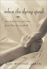 When the Dying Speak  How to Listen to and Learn from Those Facing Death