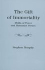 The Gift of Immortality Myths of Power and Humanist Poetics