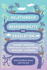 Relationship Responsibility and Regulation TraumaInvested Practices for Fostering Resilient Learners