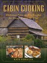 Cabin Cooking Delicious EasytoFix Recipes for Camp Cabin or Trail