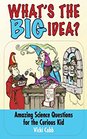 What's the BIG Idea Amazing Science Questions for the Curious Kid