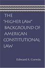 THE HIGHER LAW BACKGROUND OF AMERICAN CONSTITUTIONAL LAW