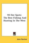99 Hot Spots The Best Fishing And Hunting In The West