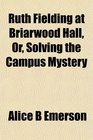 Ruth Fielding at Briarwood Hall Or Solving the Campus Mystery