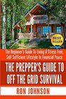The Prepper's Guide To Off the Grid Survival The Beginner's Guide To Living the Self Sufficient Lifestyle In Financial Peace