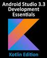 Android Studio 33 Development Essentials  Kotlin Edition Developing Android 9 Apps Using Android Studio 33 Kotlin and Android Jetpack