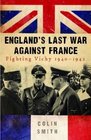 England's Last War Against France Fighting Vichy 19401942