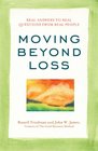 Moving Beyond Loss Real Answers to Real Questions from Real People Featuring the Proven Actions of The Grief Recovery Method