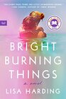 Bright Burning Things A Novel