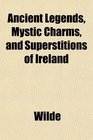 Ancient Legends Mystic Charms and Superstitions of Ireland