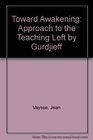 Toward awakening An approach to the teaching left by Gurdjieff