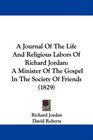 A Journal Of The Life And Religious Labors Of Richard Jordan A Minister Of The Gospel In The Society Of Friends