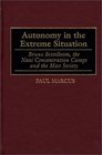 Autonomy in the Extreme Situation Bruno Bettelheim the Nazi Concentration Camps and the Mass Society