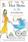 The Hot Mom to Be Handbook Look and Feel Great from Bump to Baby