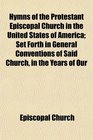 Hymns of the Protestant Episcopal Church in the United States of America Set Forth in General Conventions of Said Church in the Years of Our