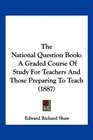 The National Question Book A Graded Course Of Study For Teachers And Those Preparing To Teach
