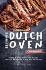 Beginner Dutch Oven Cookbook Simple  Tasty Dutch Oven Recipes That Can Be Enjoyed as Any Meal of The Day