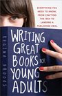 Writing Great Books for Young Adults Everything You Need to Know from Crafting the Idea to Landing a Publishing Deal