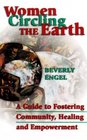 Women Circling the Earth A Guide to Fostering Community Healing and Empowerment