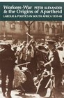 Workers War and the Origins of Apartheid Labour and Politics in South Africa 193948