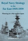 Royal Navy Strategy in the Far East 19191939 Preparing for War against Japan