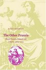 The Other Prussia Royal Prussia Poland and Liberty 15691772