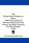 The Whole Book Of Psalms In Metre With Hymns Suited To The Feasts And Fasts Of The Church And Other Occasions Of Public Worship