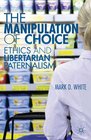 The Manipulation of Choice Ethics and Libertarian Paternalism