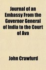 Journal of an Embassy From the Governor General of India to the Court of Ava