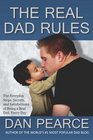 The Real Dad Rules: The Everyday Steps, Secrets, and Satisfactions of Being a Real Dad, Every Day (Volume 1)