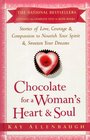 Chocolate for a Woman's Heart  Soul  Stories of Love Courage Aand Compassion to Nourish Your Spirit and Sweeten Your Dreams