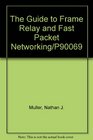 The Guide to Frame Relay and Fast Packet Networking/P90069