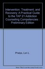 Intervention Treatment and Recovery A Practical Guide to the TAP 21 Addiction Counseling Competencies