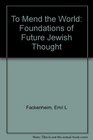 To Mend the World foundations of Future Jewish Thought