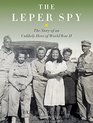The Leper Spy The Story of an Unlikely Hero of World War II