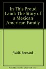 In This Proud Land The Story of a Mexican American Family