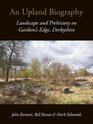 An Upland Biography Landscape and Prehistory on Gardom's Edge Derbyshire