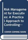 Risk Management for Executives A Practical Approach to Controlling Business Interests
